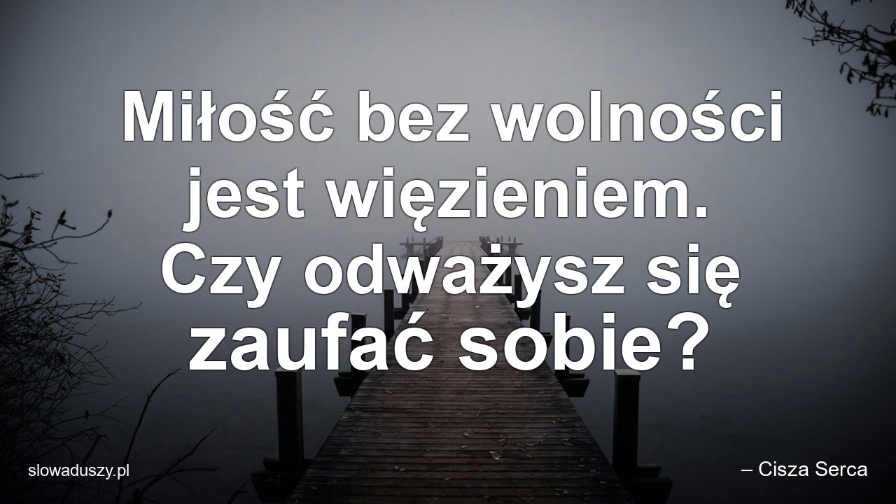 Miłość bez wolności jest więzieniem. Czy odważysz się zaufać sobie?