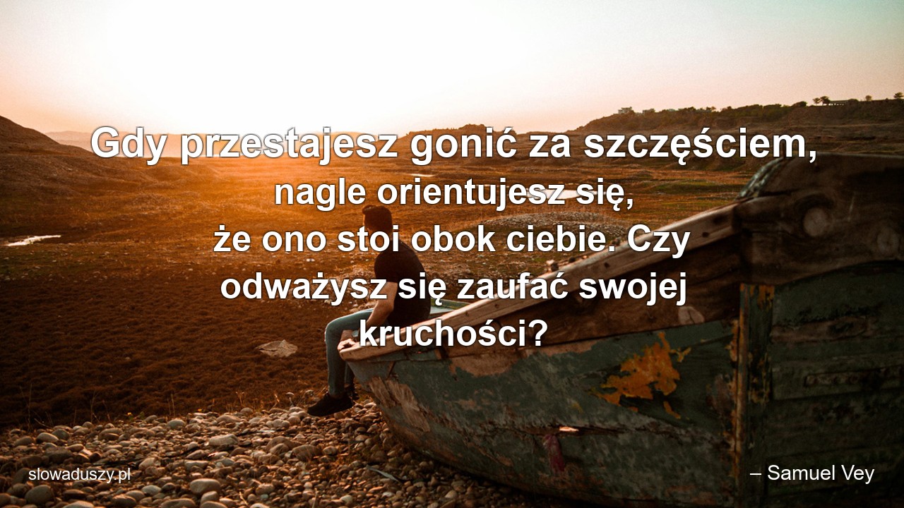 Gdy przestajesz gonić za szczęściem,  nagle orientujesz się,  że ono stoi obok ciebie. Czy odważysz się zaufać swojej kruchości?