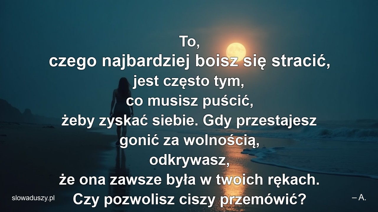 To,  czego najbardziej boisz się stracić,  jest często tym,  co musisz puścić,  żeby zyskać siebie. Gdy przestajesz gonić za wolnością,  odkrywasz,  że ona zawsze była w twoich rękach. Czy pozwolisz ciszy przemówić?