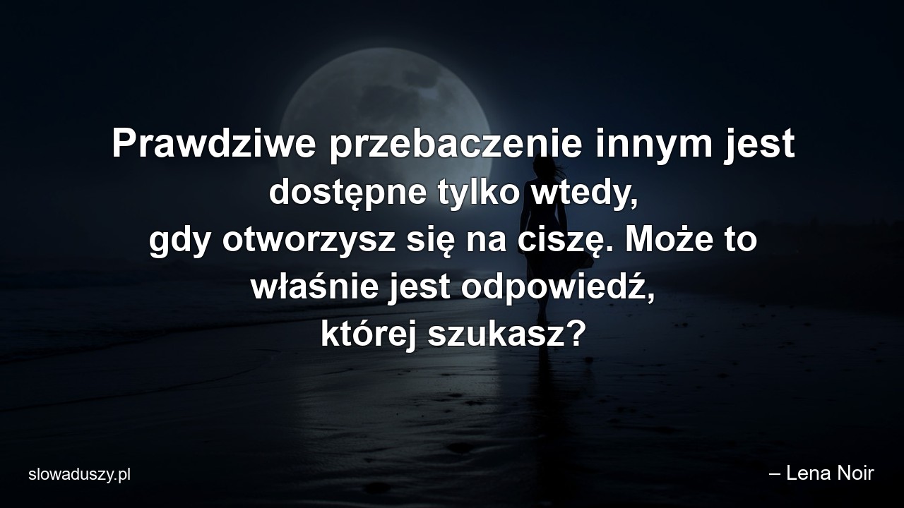 Prawdziwe przebaczenie innym jest dostępne tylko wtedy,  gdy otworzysz się na ciszę. Może to właśnie jest odpowiedź,  której szukasz?