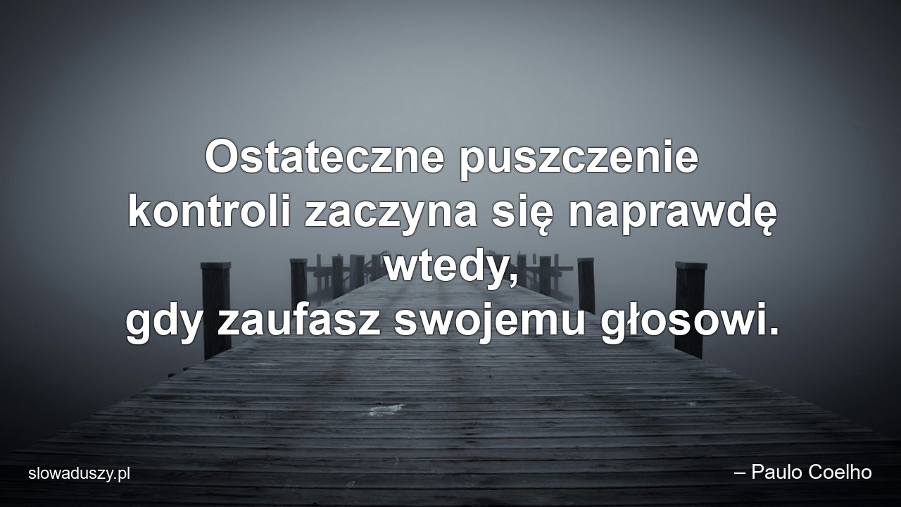 Ostateczne puszczenie kontroli zaczyna się naprawdę wtedy,  gdy zaufasz swojemu głosowi.