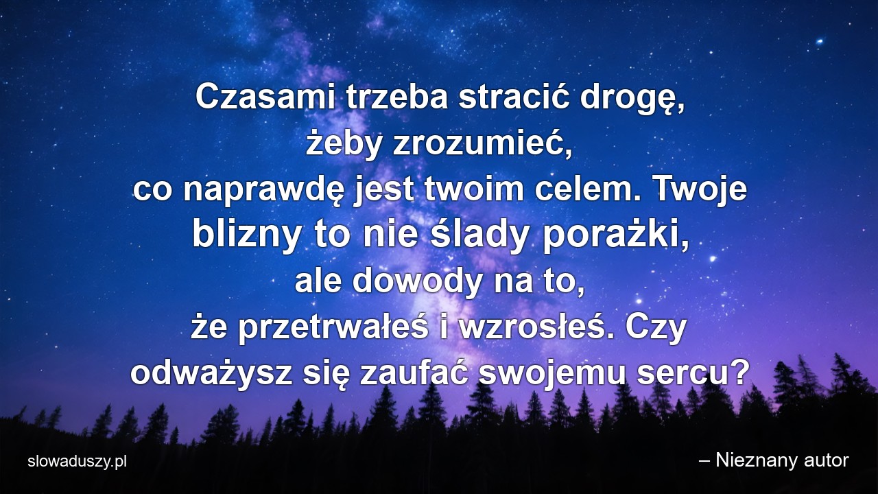 Czasami trzeba stracić drogę,  żeby zrozumieć,  co naprawdę jest twoim celem. Twoje blizny to nie ślady porażki,  ale dowody na to,  że przetrwałeś i wzrosłeś. Czy odważysz się zaufać swojemu sercu?