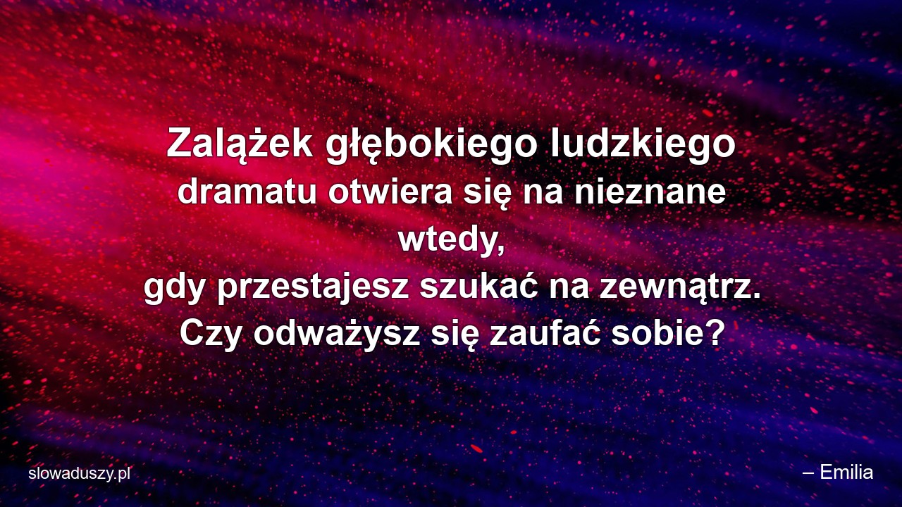 Zalążek głębokiego ludzkiego dramatu otwiera się na nieznane wtedy,  gdy przestajesz szukać na zewnątrz. Czy odważysz się zaufać sobie?