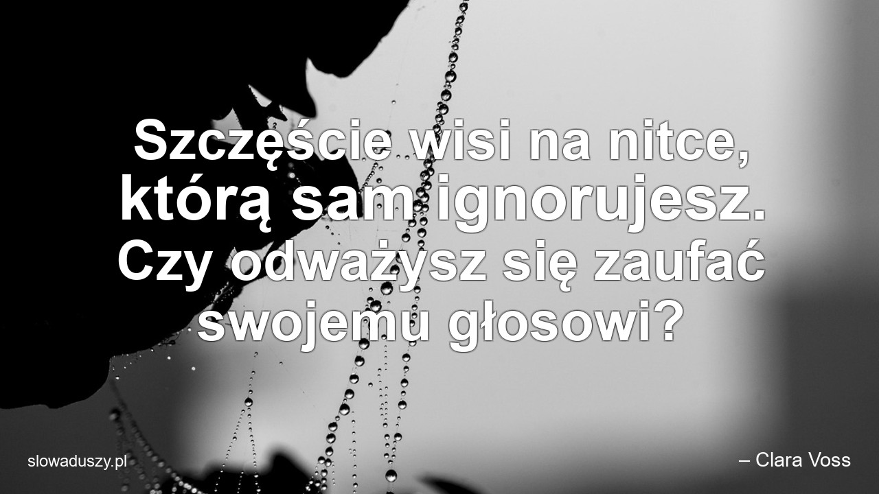 Szczęście wisi na nitce,  którą sam ignorujesz. Czy odważysz się zaufać swojemu głosowi?