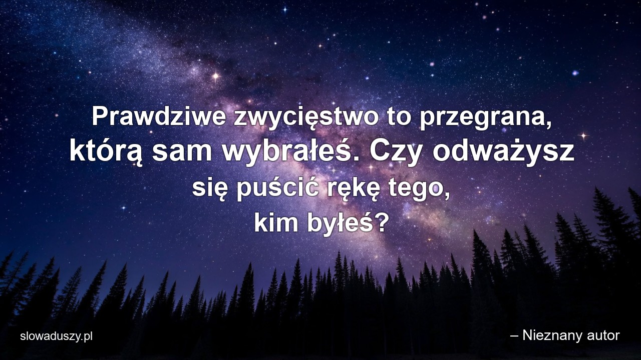 Prawdziwe zwycięstwo to przegrana,  którą sam wybrałeś. Czy odważysz się puścić rękę tego,  kim byłeś?