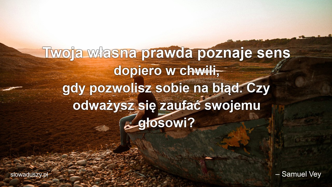 Twoja własna prawda poznaje sens dopiero w chwili,  gdy pozwolisz sobie na błąd. Czy odważysz się zaufać swojemu głosowi?