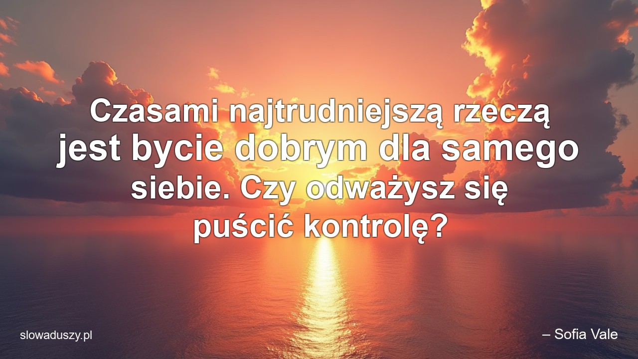Czasami najtrudniejszą rzeczą jest bycie dobrym dla samego siebie. Czy odważysz się puścić kontrolę?