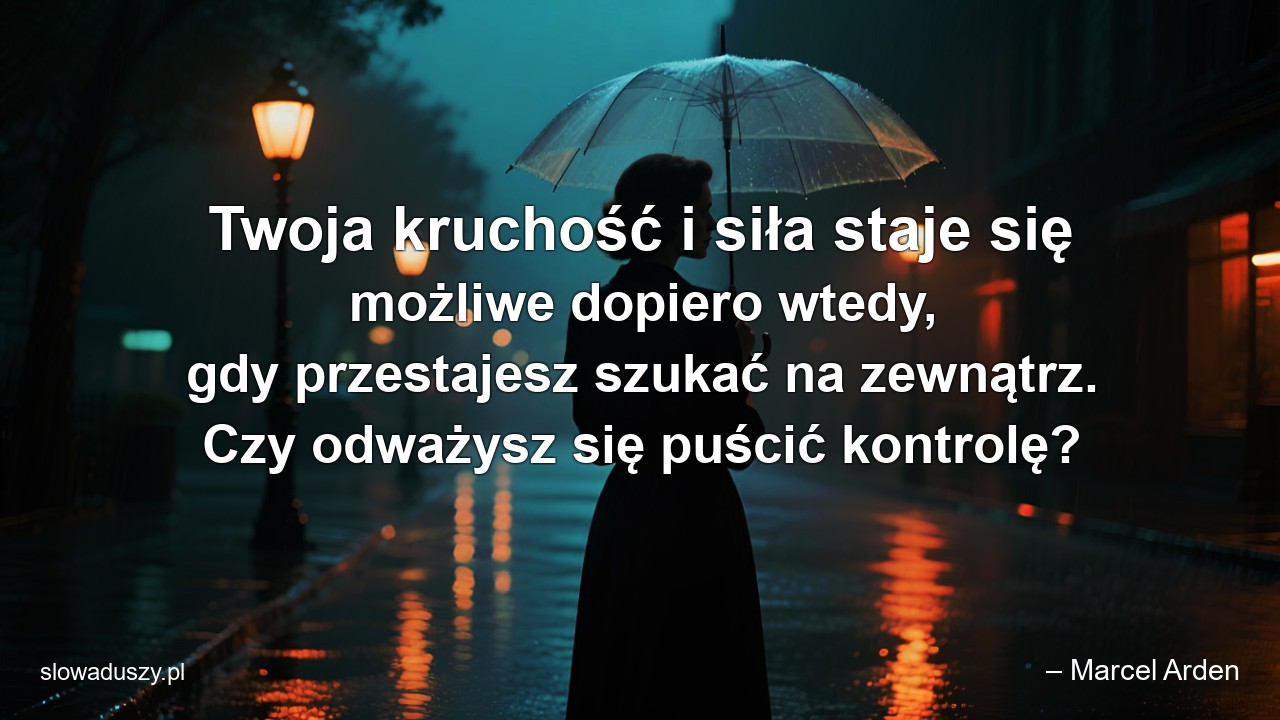 Twoja kruchość i siła staje się możliwe dopiero wtedy,  gdy przestajesz szukać na zewnątrz. Czy odważysz się puścić kontrolę?