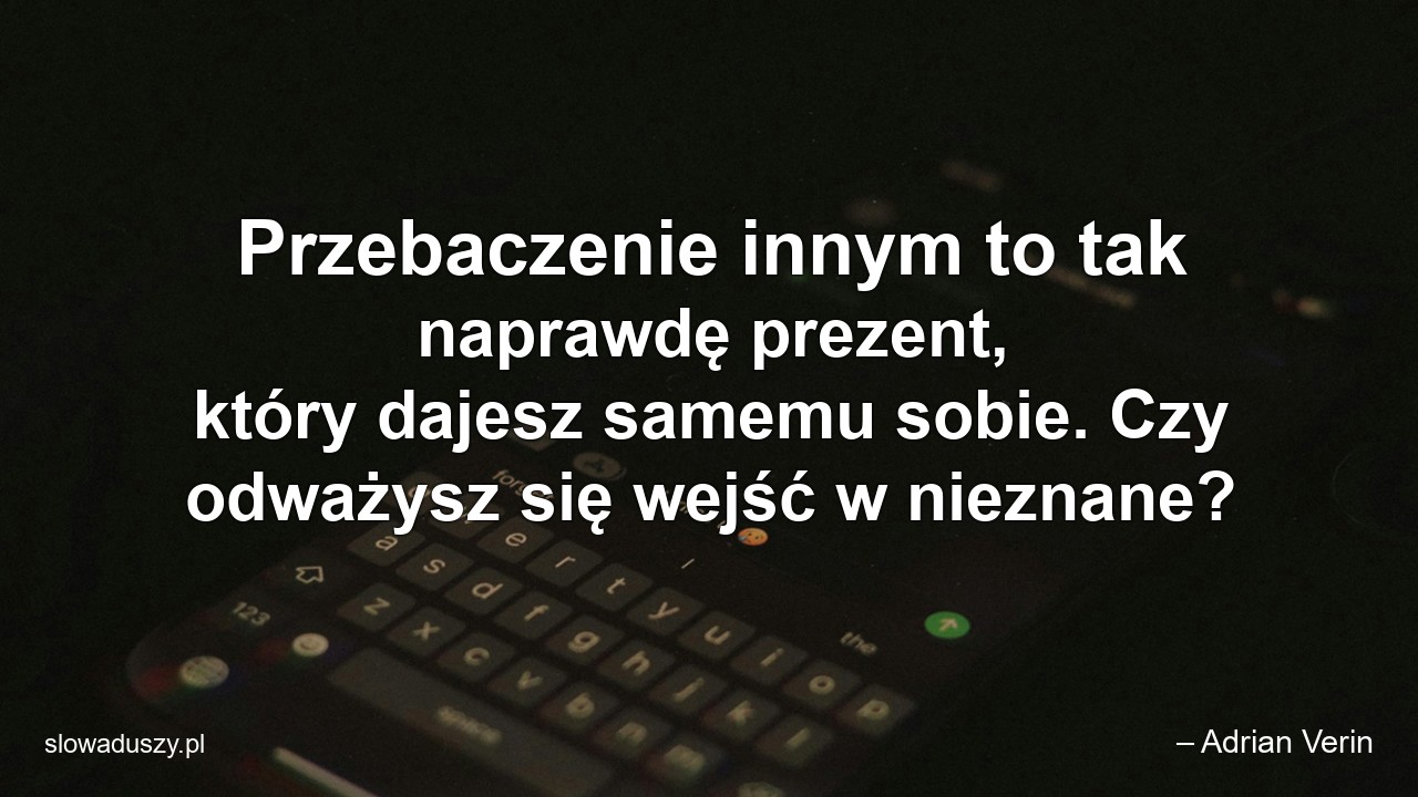 Przebaczenie innym to tak naprawdę prezent,  który dajesz samemu sobie. Czy odważysz się wejść w nieznane?