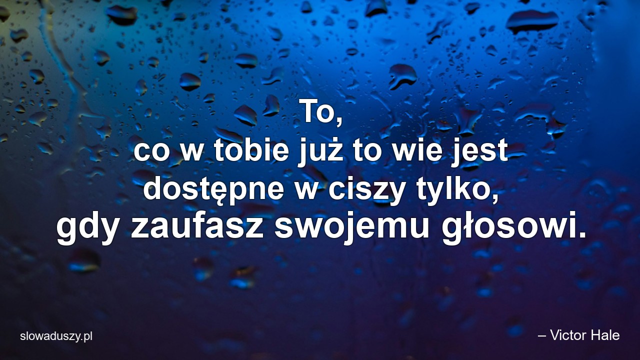 To,  co w tobie już to wie jest dostępne w ciszy tylko,  gdy zaufasz swojemu głosowi.