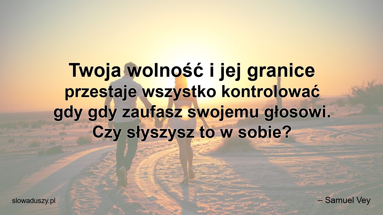 Twoja wolność i jej granice przestaje wszystko kontrolować gdy gdy zaufasz swojemu głosowi. Czy słyszysz to w sobie?