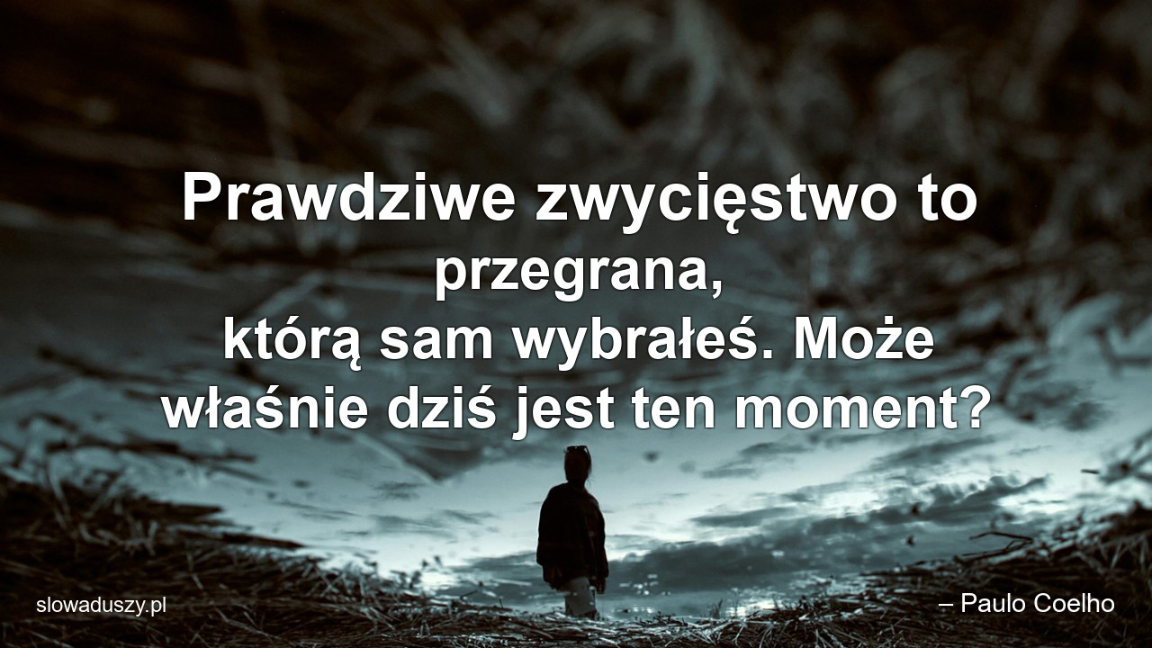 Prawdziwe zwycięstwo to przegrana,  którą sam wybrałeś. Może właśnie dziś jest ten moment?