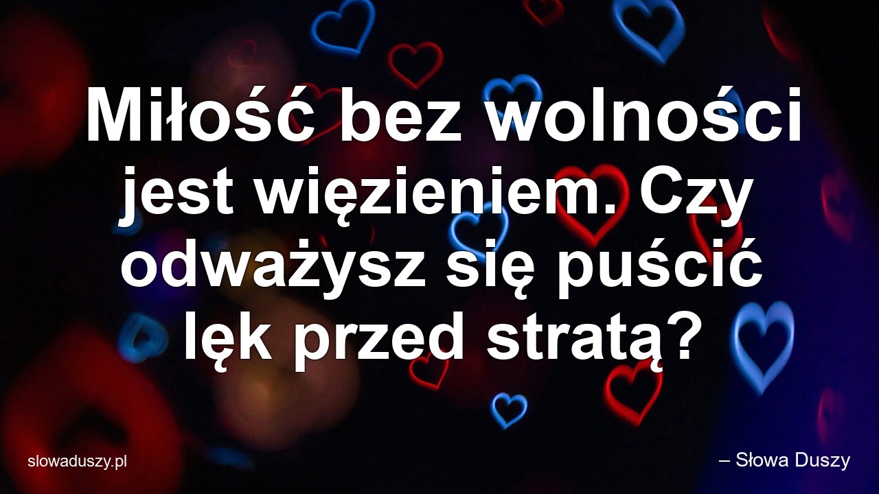 Miłość bez wolności jest więzieniem. Czy odważysz się puścić lęk przed stratą?